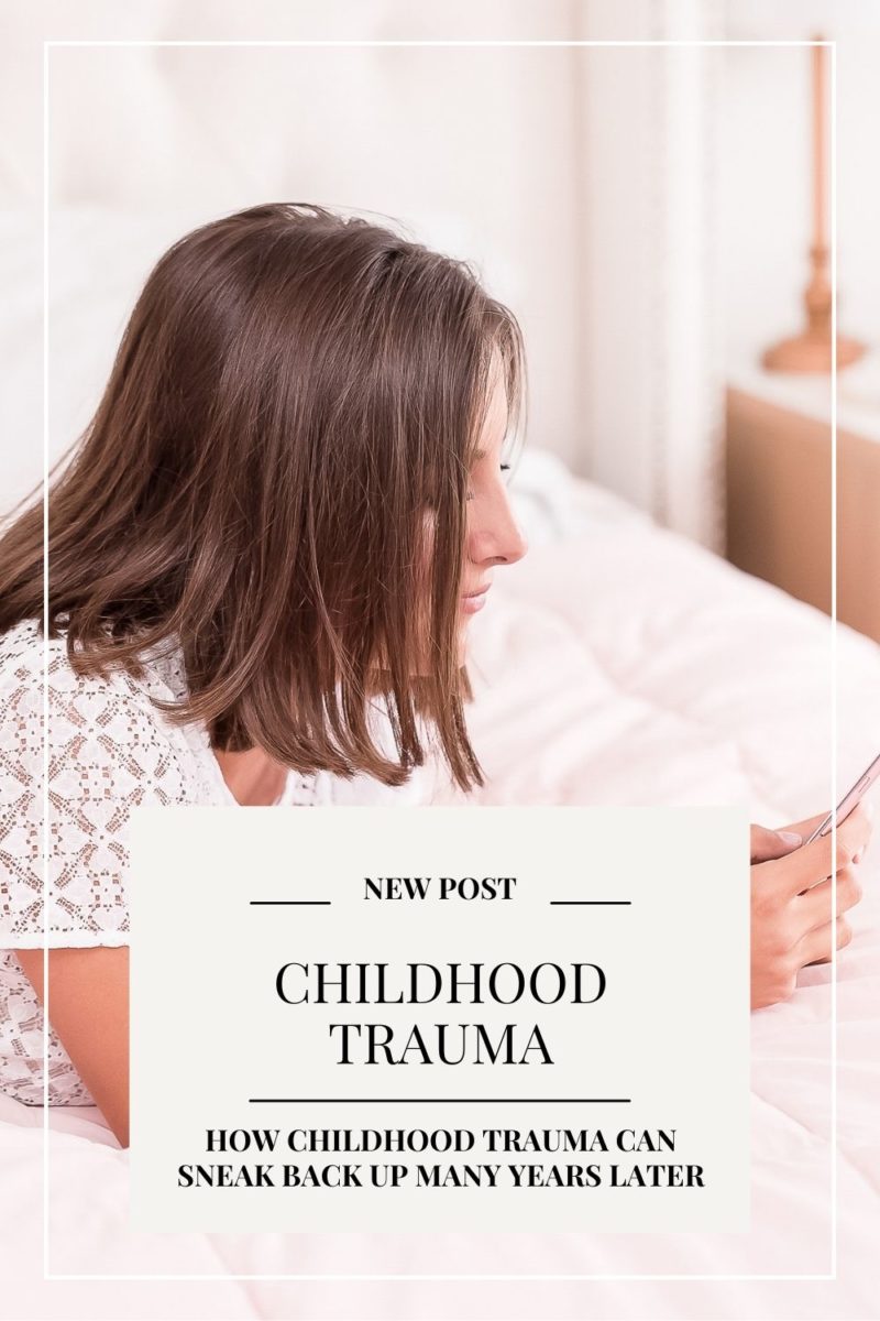 Childhood trauma has a way of sneaking back up into your life even many years later.